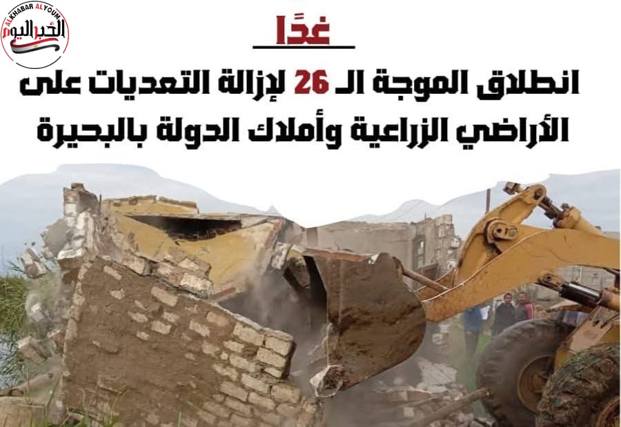 غداً : انطلاق الموجة الـ ٢٦ لإزالة التعديات على الأراضي الزراعية وأملاك الدولة بالبحيرة